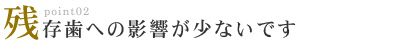 残存歯への影響が少ないです